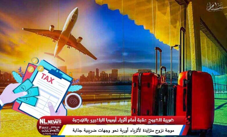 ضريبة الخروج عقبة أمام أثرياء أوروبا الراغبين بالهجرة